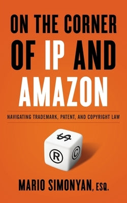 On the Corner of IP and Amazon: Navigating Trademark, Patent, and Copyright Law by Simonyan, Mario