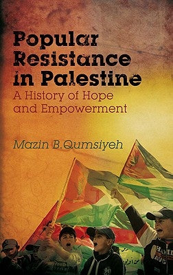Popular Resistance in Palestine: A History of Hope and Empowerment by Qumsiyeh, Mazin B.