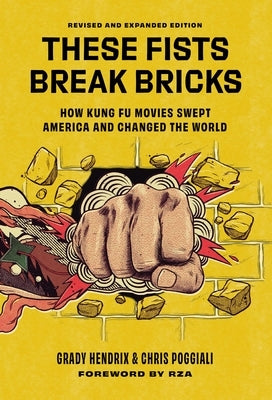 These Fists Break Bricks (Revised and Expanded Edition): How Kung Fu Movies Swept America and Changed the World by Hendrix, Grady