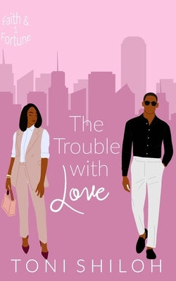 The Trouble With Love: Faith & Fortune 1 by Shiloh, Toni