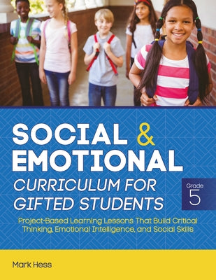 Social and Emotional Curriculum for Gifted Students: Grade 5, Project-Based Learning Lessons That Build Critical Thinking, Emotional Intelligence, and by Hess, Mark