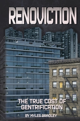 Renoviction: The True Cost of Gentrification by Bradley, Myles