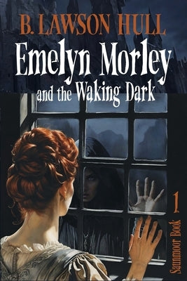 Emelyn Morley and the Waking Dark by Hull, B. Lawson