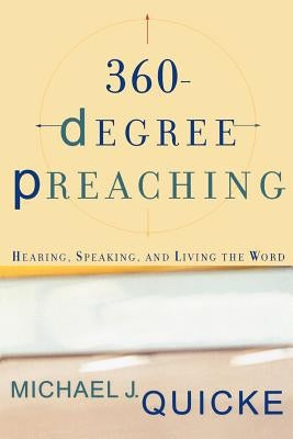 360-Degree Preaching: Hearing, Speaking, and Living the Word by Quicke, Michael J.