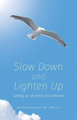 Slow Down and Lighten Up: Letting Go of Stress and Tension by Van Oosterhout, Bob