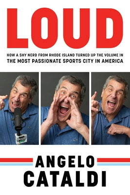Angelo Cataldi: Loud: How a Shy Nerd Came to Philadelphia and Turned Up the Volume in the Most Passionate Sports City in America by Cataldi, Angelo