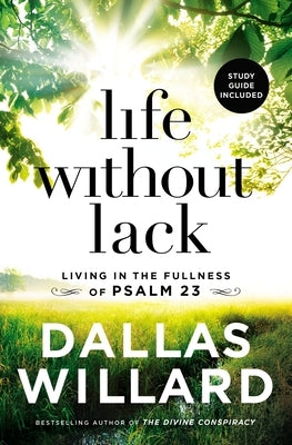 Life Without Lack: Living in the Fullness of Psalm 23 by Willard, Dallas
