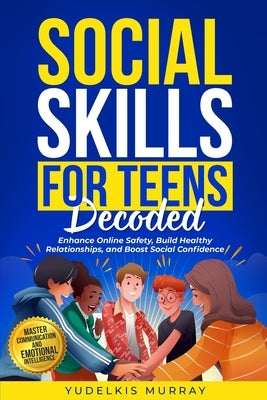 Social Skills for Teens Decoded by Murray