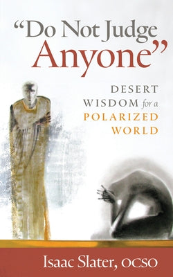 Do Not Judge Anyone: Desert Wisdom for a Polarized World by Slater, Isaac