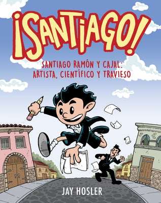 ¡Santiago! Santiago Ramón Y Cajal: Artista, Científico Y Travieso / Santiago! Santiago Ramón Y Cajal: Artist, Scientist, Troublemaker by Hosler, Jay