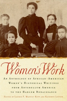 Women's Work: An Anthology of African-American Women's Historical Writings from Antebellum America to the Harlem Renaissance by Maffly-Kipp, Laurie F.