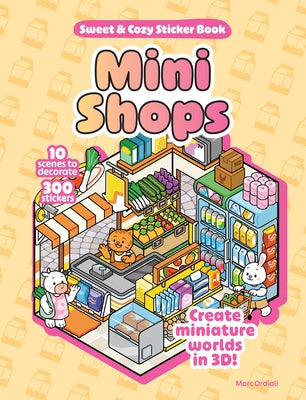 Mini Shops Sweet & Cozy Sticker Book: 10 Scenes to Decorate with 300 Stickers! Create Miniature Worlds in 3d! by Ordiali, Marc