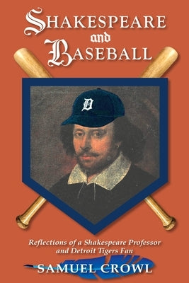 Shakespeare and Baseball: Reflections of a Shakespeare Professor and Detroit Tigers Fan by Crowl, Samuel