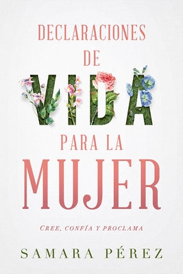 Declaraciones de Vida Para La Mujer / Declarations of Life to Women: Cree, Confia Y Proclama by P&#233;rez, Samara