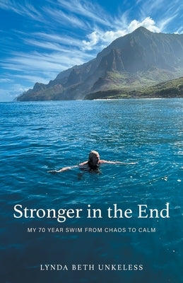 Stronger in the End: My 70 Year Swim from Chaos to Calm by Unkeless, Lynda Beth