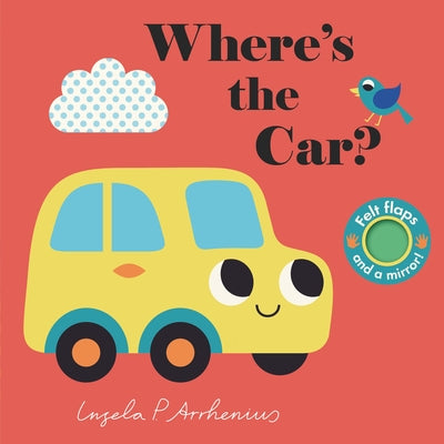 Where's the Car?: (An Interactive, Sensory Lift-The-Flap Book with Felt Flaps and a Mirror for Babies & Toddlers. Friendly Vehicles Include a Train, B by Arrhenius, Ingela P.