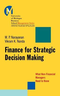 Finance for Strategic Decision-Making: What Non-Financial Managers Need to Know by Narayanan, M. P.