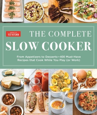 The Complete Slow Cooker: From Appetizers to Desserts - 400 Must-Have Recipes That Cook While You Play (Orwork) by America's Test Kitchen