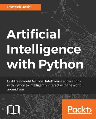 Artificial Intelligence with Python: A Comprehensive Guide to Building Intelligent Apps for Python Beginners and Developers by Joshi, Prateek