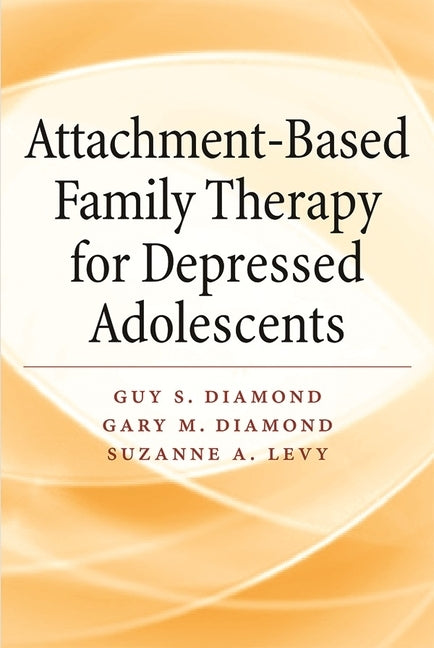 Attachment-Based Family Therapy for Depressed Adolescents by Diamond, Guy