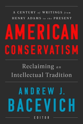 American Conservatism: Reclaiming an Intellectual Tradition by Bacevich, Andrew J.