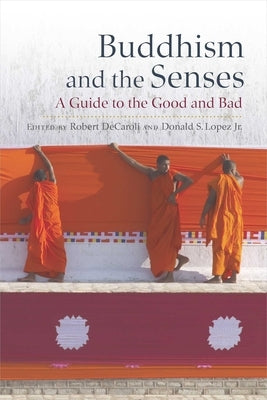 Buddhism and the Senses: A Guide to the Good and Bad by Decaroli, Robert