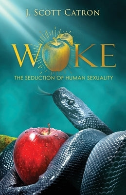 Woke: The Seduction of Human Sexuality by Catron, J. Scott