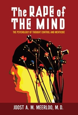 The Rape of the Mind: The Psychology of Thought Control and Menticide by Meerloo, Joost