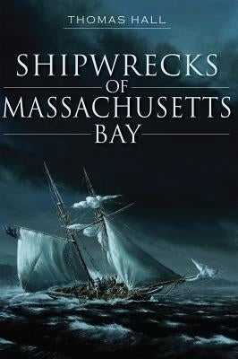 Shipwrecks of Massachusetts Bay by Hall, Thomas