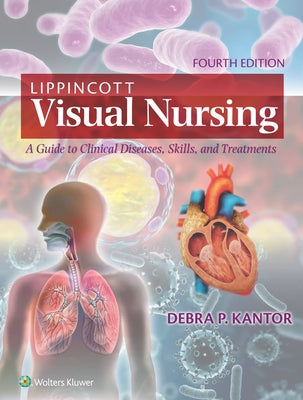 Lippincott Visual Nursing: A Guide to Clinical Diseases, Skills, and Treatments by Kantor, Debra P.