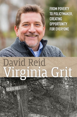 Virginia Grit: From Poverty to Policymaker, Creating Opportunity for Everyone by Reid, David