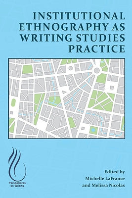 Institutional Ethnography as Writing Studies Practice by LaFrance, Michelle