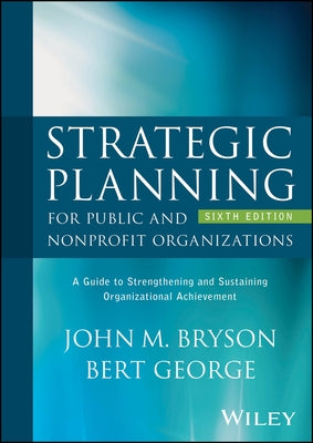 Strategic Planning for Public and Nonprofit Organizations: A Guide to Strengthening and Sustaining Organizational Achievement by Bryson, John M.