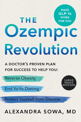 The Ozempic Revolution: A Doctor's Proven Plan for Success to Help You Reverse Obesity, End Yo-Yo Dieting, and Protect Yourself from Disease by Sowa, Alexandra