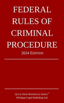 Federal Rules of Criminal Procedure; 2024 Edition by Michigan Legal Publishing Ltd