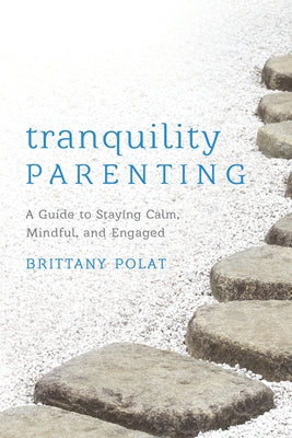 Tranquility Parenting: A Guide to Staying Calm, Mindful, and Engaged by Polat, Brittany B.