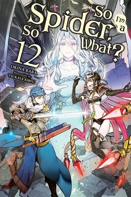 So I'm a Spider, So What?, Vol. 12 (Light Novel): Volume 12 by Baba, Okina