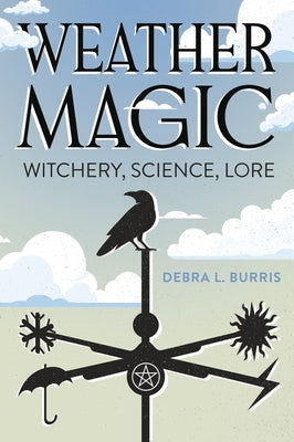 Weather Magic: Witchery, Science, Lore by Burris, Debra L.