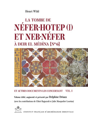 La Tombe de Neferuhotep (I) Et Nebunefer a Deir El Medina [No 6] Et Autres Documents Les Concernant. Vol. I by Wild, Henri