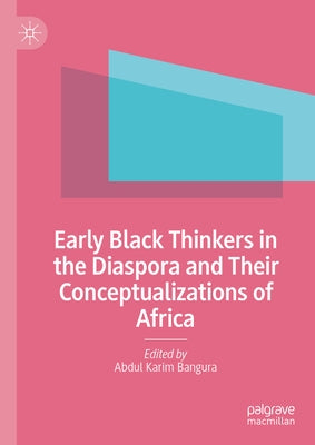 Early Black Thinkers in the Diaspora and Their Conceptualizations of Africa by Bangura, Abdul Karim