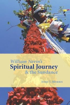 William Nevin's Spiritual Journey and the Sundance by Morris, Jesse J.