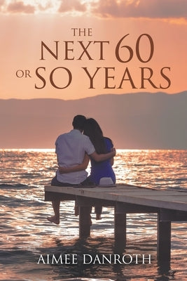 The Next 60 or So Years by Danroth, Aimee