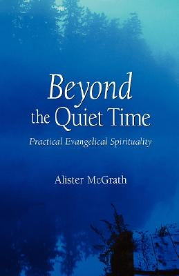 Beyond the Quiet Time: Practical Evangelical Spirituality by McGrath, Alister