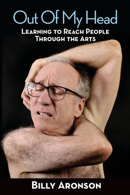 Out Of My Head - Learning to Reach People Through the Arts by Aronson, Billy