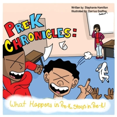 Pre-K Chronicles: What Happens In Pre-k Stays In Pre-k by Hamilton, Stephanie