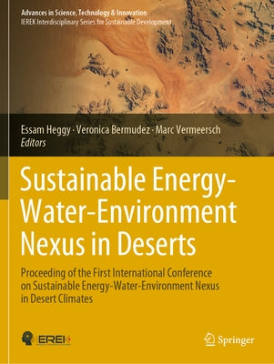 Sustainable Energy-Water-Environment Nexus in Deserts: Proceeding of the First International Conference on Sustainable Energy-Water-Environment Nexus by Heggy, Essam