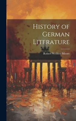 History of German Literature by Moore, Robert Webber