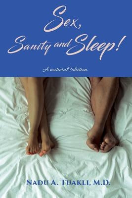 Sex, Sanity and Sleep: A Natural Solution by Tuakli M. D., Nadu A.