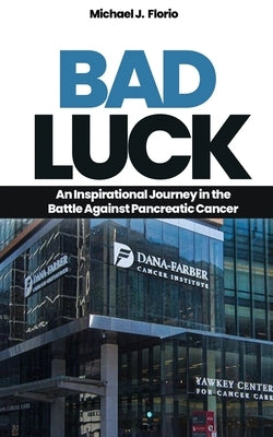 Bad Luck: An Inspirational Journey in the Battle Against Pancreatic Cancer by Florio, Michael J.