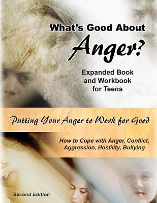 What's Good About Anger? Expanded Book & Workbook for Teens: How to Cope with Anger, Conflict, Aggression, Hostility & Bullying (Second Edition) by Griffin, Ted